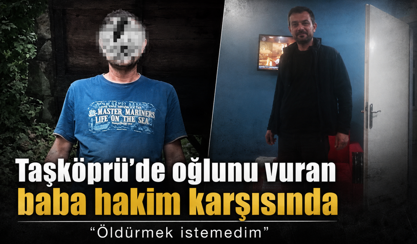 Kastamonu'da oğlunu vuran baba hakim karşısında: “Öldürmek istemedim”