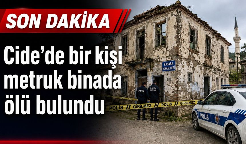 Cide’de bir kişi metruk binada ölü bulundu