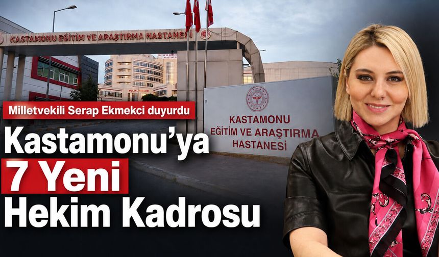 Milletvekili Ekmekci duyurdu: Kastamonu’ya 7 hekim kadrosu!