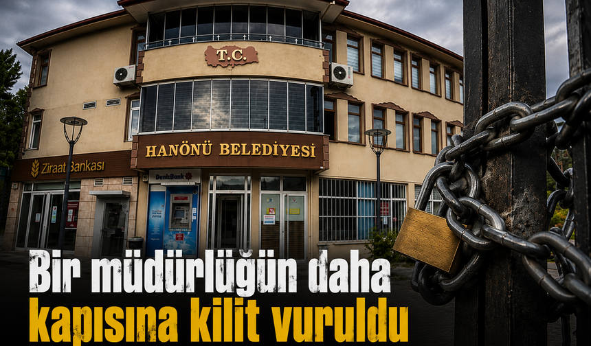 Bir müdürlüğün daha kapısına kilit vuruldu