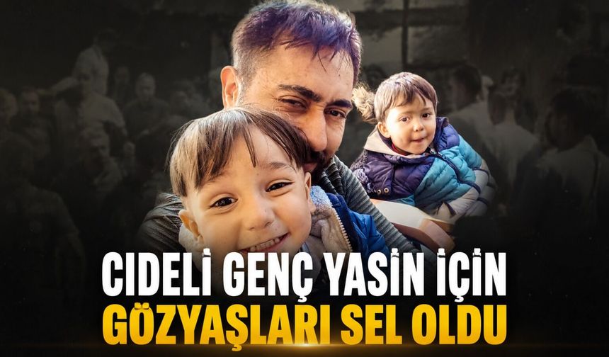 Cideli genç Yasin için gözyaşları sel oldu