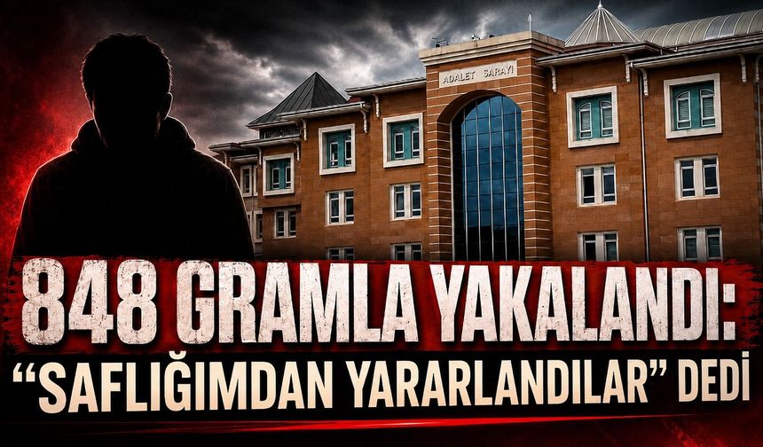 848 gramla yakalandı: “Saflığımdan yararlandılar” dedi