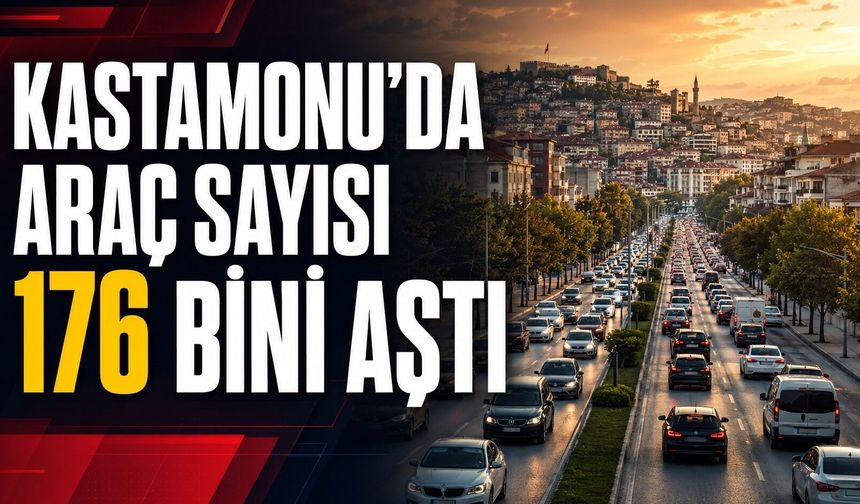 Kastamonu’da araç sayısı 176 bini aştı
