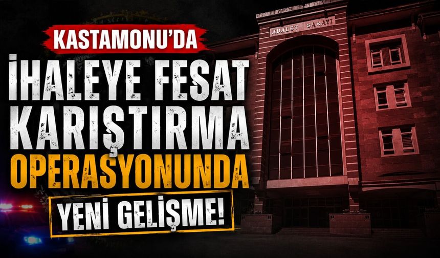 Kastamonu'da "ihaleye fesat karıştırma" operasyonunda yeni gelişme!