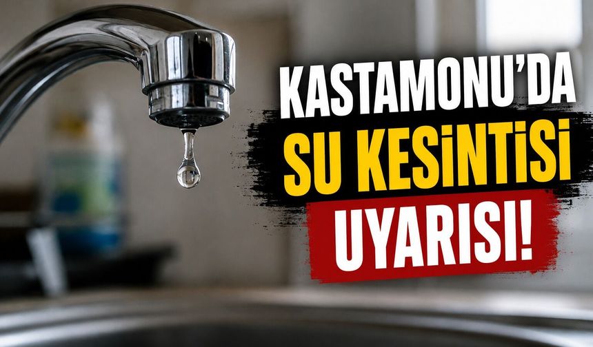 Kastamonu'da su kesintisi uyarısı!