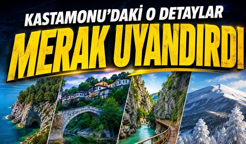 Kastamonu'nun bilinmeyen yönleri merak uyandırdı