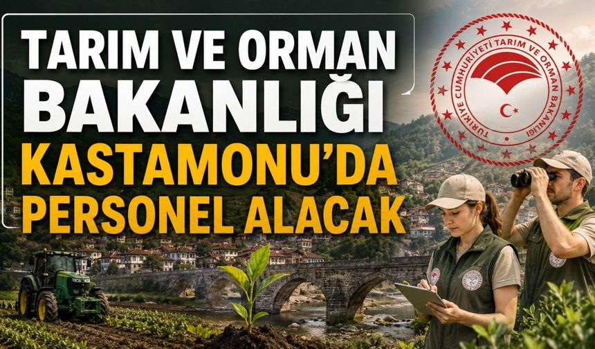 Tarım ve Orman Bakanlığı Kastamonu’da çok sayıda personel alacak