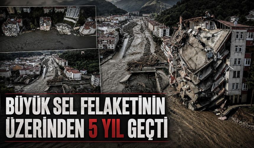 Büyük sel felaketinin üzerinden 5 yıl geçti