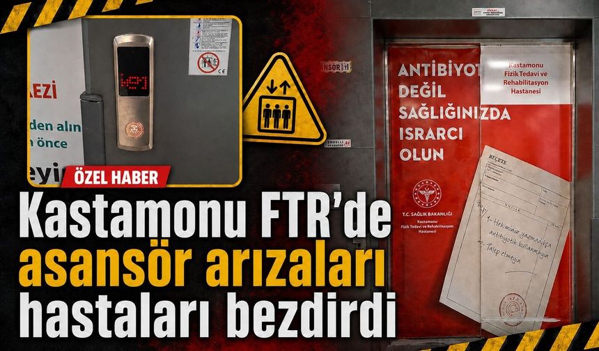 Kastamonu FTR’de asansör arızaları hastaları bezdirdi