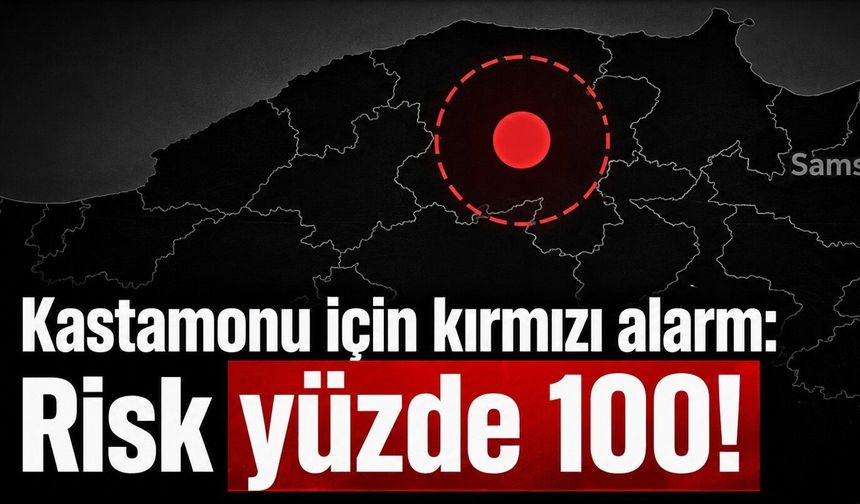 Kastamonu için kırmızı alarm: Risk yüzde 100!