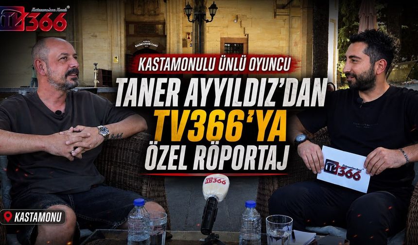 Kastamonulu ünlü oyuncu Taner Ayyıldız TV366 mikrofonlarına konuştu