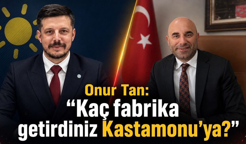 Onur Tan: "Kaç fabrika getirdiniz Kastamonu'ya?"