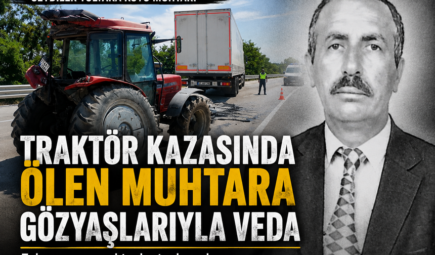 Traktör kazasında ölen muhtara gözyaşlarıyla veda