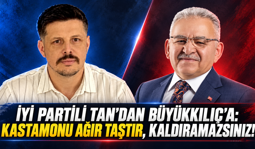 Tan’dan Büyükkılıç’a sert çıkış: "Kastamonu’ya dil uzatmak size kalmadı!"