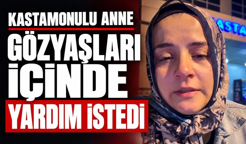Kastamonulu anne, Ayaz için gözyaşları içinde yardım istedi