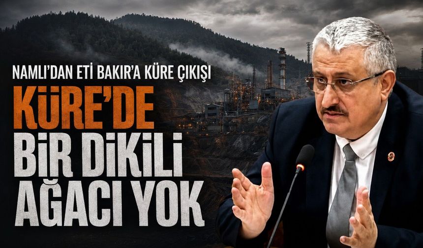 Namlı’dan Eti Bakır’a Küre çıkışı: “Bir dikili ağacı yok”