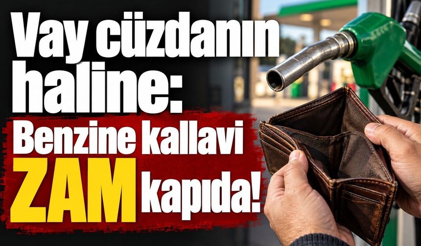 Vay cüzdanın haline: Benzine kallavi ZAM kapıda!
