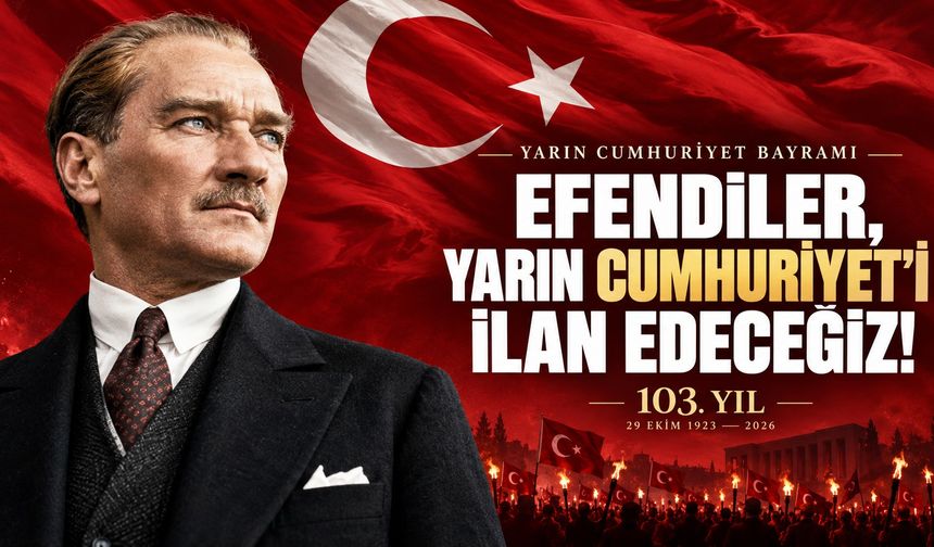 "Efendiler, yarın Cumhuriyet’i ilan edeceğiz!"