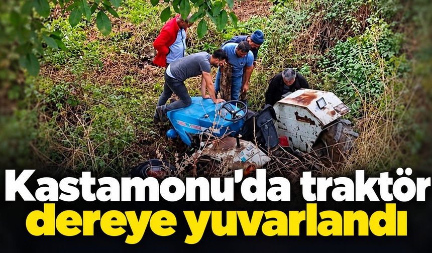 Kastamonu’da traktör dereye yuvarlandı, sürücüsü yaralandı