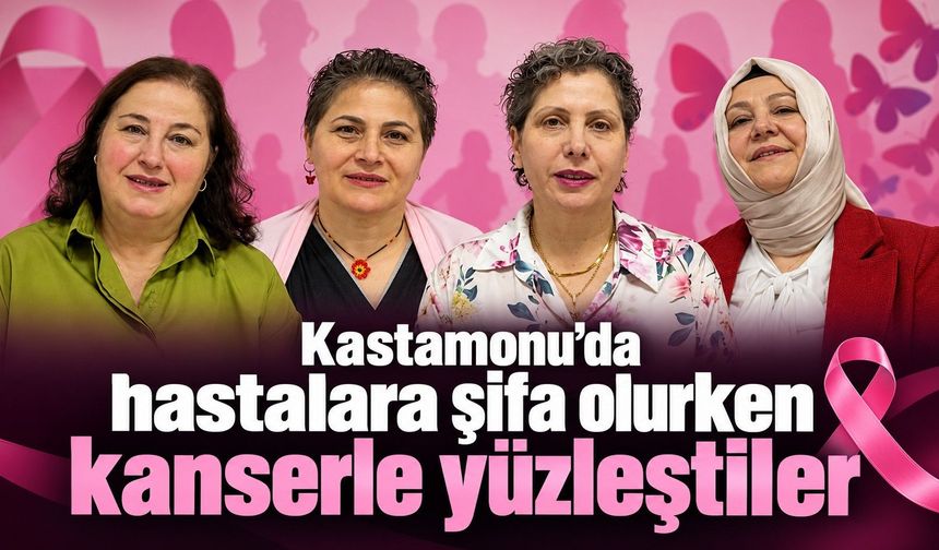 Kastamonu’da hastalara şifa olurken kanserle yüzleştiler
