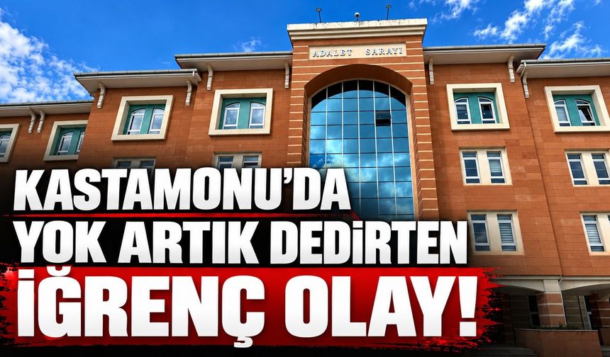 Kastamonu’da yok artık dedirten iğrenç olay!