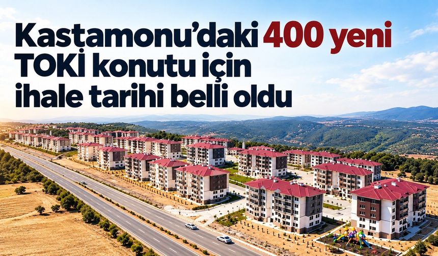 Kastamonu’daki 400 yeni TOKİ için ihale tarihi belli oldu