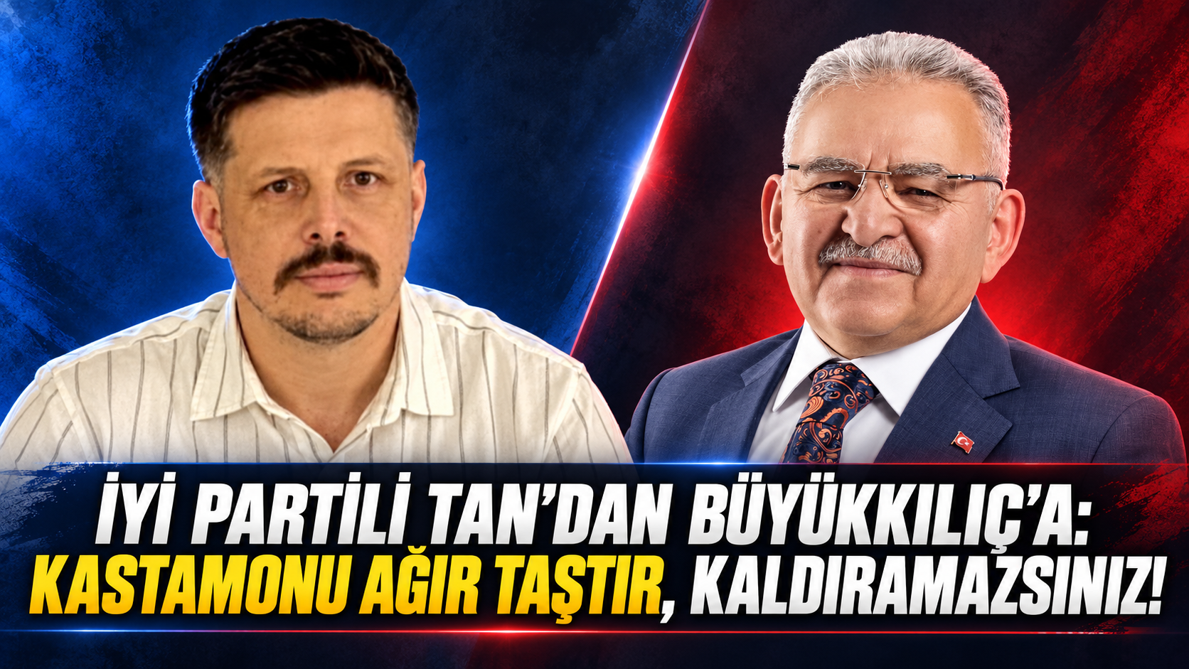 Tan’dan Büyükkılıç’a sert çıkış: "Kastamonu’ya dil uzatmak size kalmadı!"